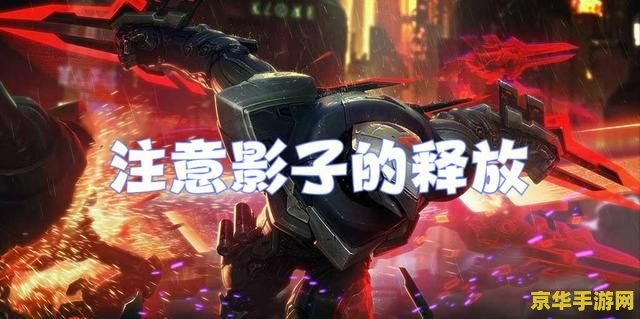 建议：英雄联盟手游劫的连招技巧与解析