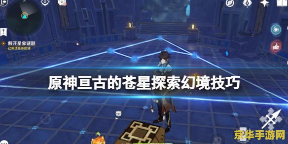 原神恒古的苍星探索幻境 原神恒古的苍星：探索幻境
