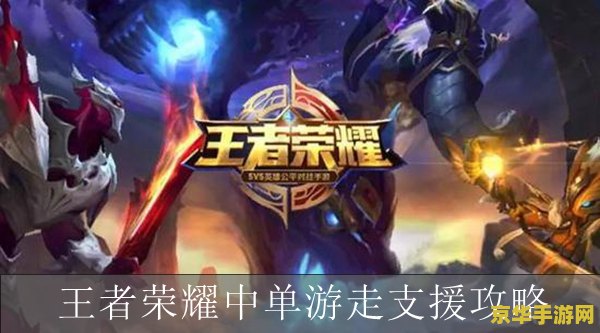 王者荣耀为什么要游走 王者荣耀中游走的艺术与策略