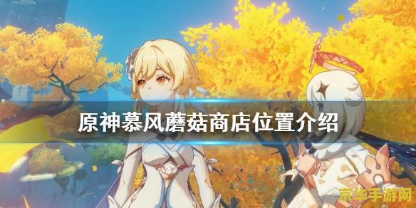 原神卖慕风蘑菇的商人在哪 原神中的慕风蘑菇商人：寻找与交易的艺术