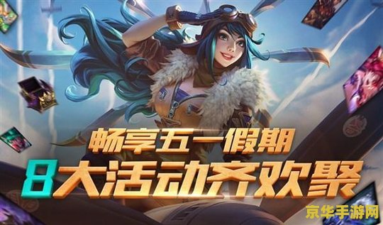 英雄联盟五一有什么活动 英雄联盟五一狂欢盛典：精彩活动抢先看！