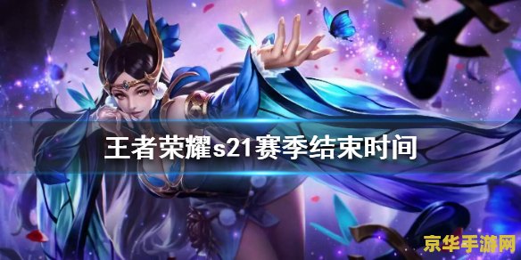 王者荣耀s21赛季结束时间 王者荣耀S21赛季结束时间揭晓