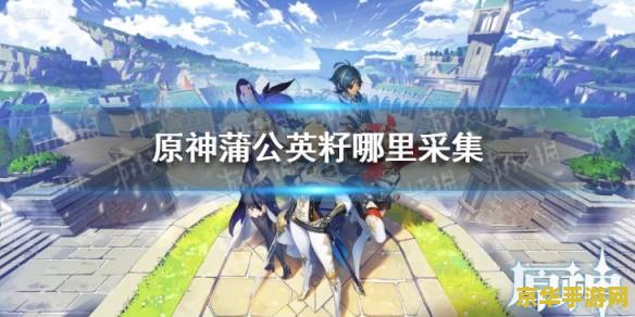 原神里蒲公英籽怎么获得 原神蒲公英籽的获取与用途