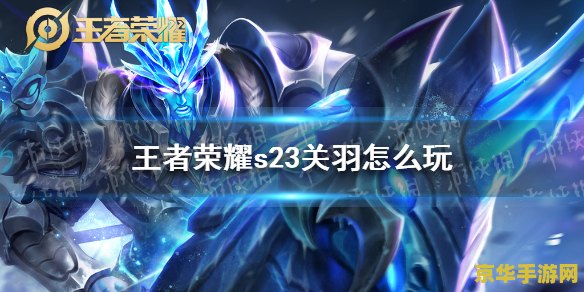 王者荣耀关羽s6怎么玩 王者荣耀：S6赛季关羽玩法全解析