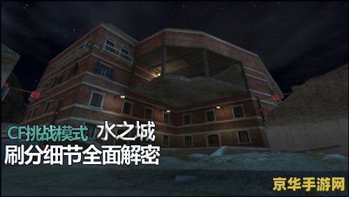 cf挑战模式水之城 CF挑战模式：水之城深度解析
