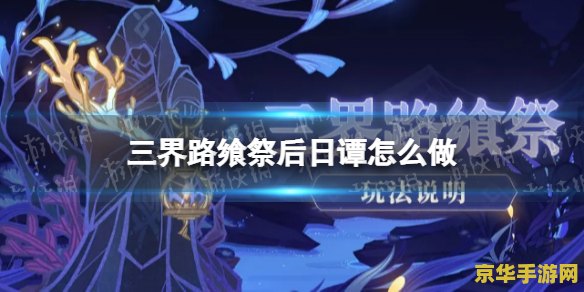 原神三界路飨祭怎么读 原神三界路飨祭：探索与仪式的交织之旅
