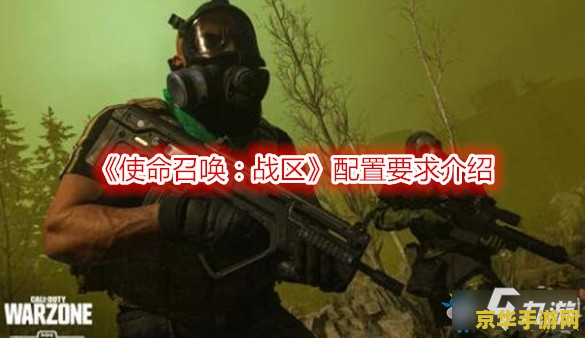 使命召唤战区配置 使命召唤：战区配置详解与游戏特色分析