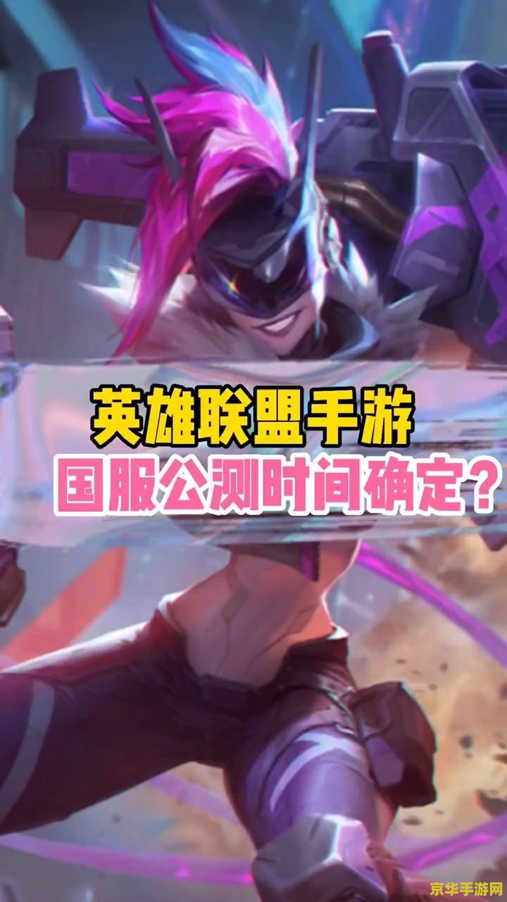 英雄联盟手游什么时候上线 英雄联盟手游版：掌中竞技新纪元，何时降临？