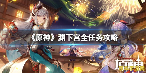 原神渊下宫世界任务合集 原神渊下宫世界任务全攻略