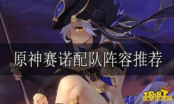 原神赛诺怎么配队 原神赛诺配队攻略