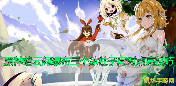 原神绝云间三个柱子 原神绝云间三柱之谜：探索与解密的奇幻之旅