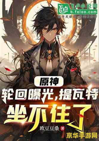 原神最后的任务是什么 原神最终任务揭秘:探索提瓦特大陆的终极秘密 原神最后的任务是什么 原神最终任务揭秘:探索提瓦特大陆的终极秘密