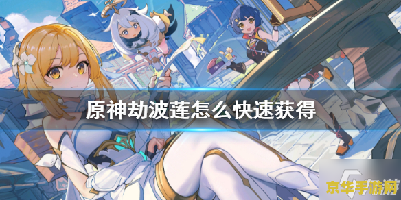 原神劫波莲购买 原神劫波莲购买攻略及游戏深度解析