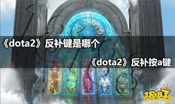 dota2右键反补 DOTA2进阶技巧：掌握右键反补，提升对线压制力