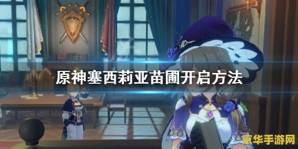 原神塞西莉亚苗圃怎么开启 原神攻略：如何开启塞西莉亚苗圃