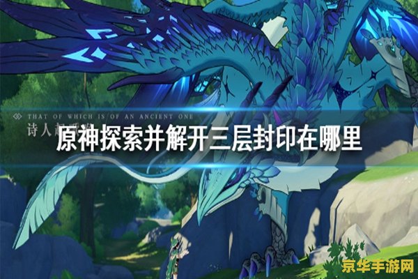 原神解开第三层封印 原神：深入秘境，解开第三层封印之谜