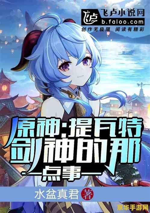 原神提瓦特小说 原神：提瓦特大陆的奇幻之旅