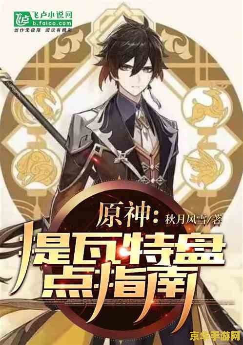 原神提瓦特小说 原神：提瓦特大陆的奇幻之旅