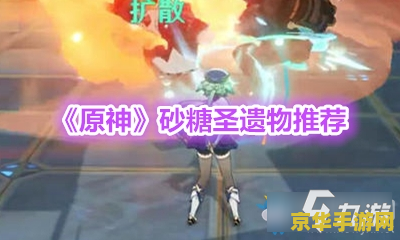 原神砂糖武器圣遗物推荐 原神砂糖武器与圣遗物深度解析与推荐