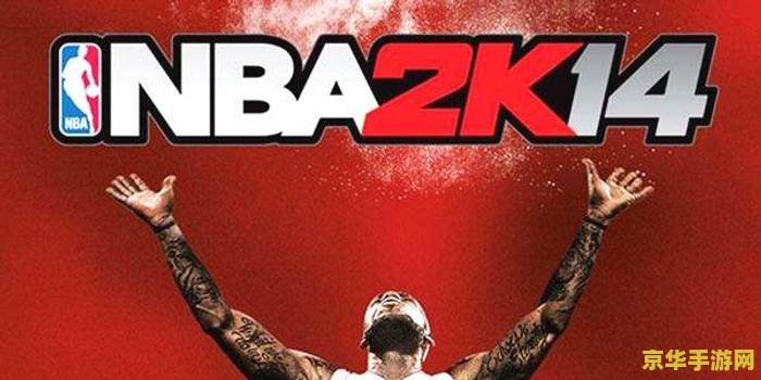 nba2k14补丁 NBA 2K14补丁深度解析：提升游戏体验的关键要素
