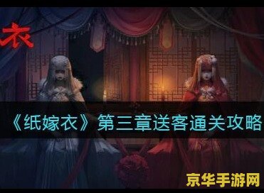 纸嫁衣3攻略第三章 纸嫁衣3攻略：第三章深度解析