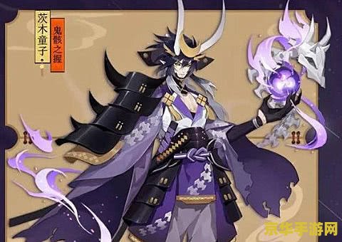 阴阳师茨木童子 阴阳师：茨木童子——鬼魅之力的觉醒