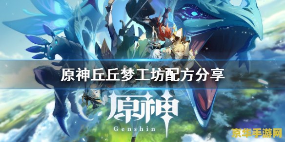 原神丘丘梦工坊制作 原神丘丘梦工坊：创意与冒险的交织