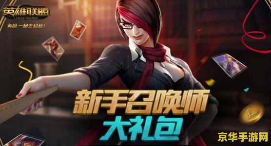 领取英雄联盟新手礼包 英雄联盟新手礼包大揭秘：助你快速上手，畅享游戏乐趣