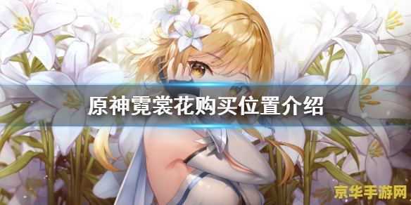 原神霓裳花哪买 原神霓裳花购买指南