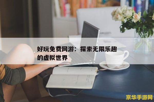 开心网游 开心网游：探索无限乐趣的虚拟世界