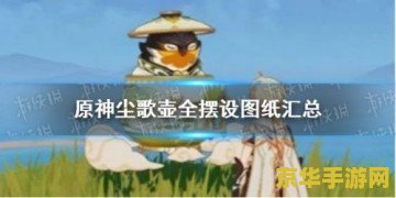 原神尘歌壶图纸商人 原神尘歌壶图纸商人：解锁家园装饰的无限创意