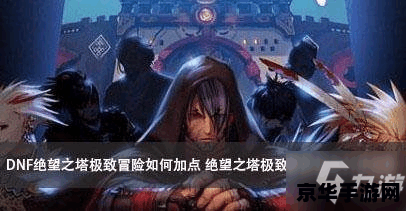 绝望之塔攻略 绝望之塔深度攻略：挑战极限，攀登绝望之巅