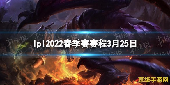 英雄联盟lpl2022春季赛 英雄联盟LPL 2022春季赛：风起云涌，巅峰对决