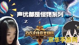 声优英雄联盟 声优英雄联盟：声音背后的荣耀战场