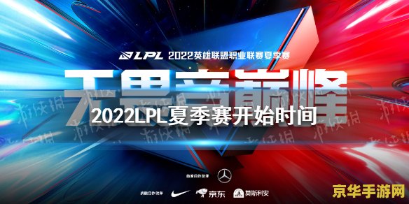 lpl夏季赛开始时间2022 &lt;h3&gt;2022年LPL夏季赛盛大启幕：电竞盛宴，激情再燃&lt;/h3&gt;