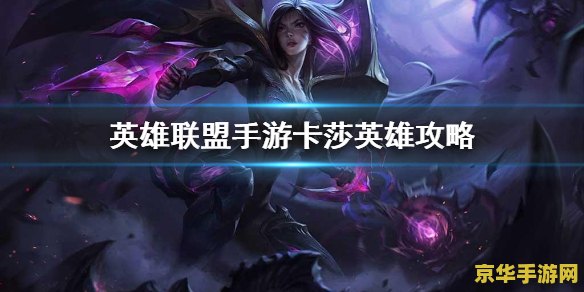 英雄联盟手游卡莎厉害吗 英雄联盟手游卡莎厉害吗