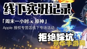 原神苹果线下活动 原神苹果线下活动深度解析