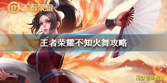 王者荣耀不知火舞怎么连招 王者荣耀不知火舞怎么连招