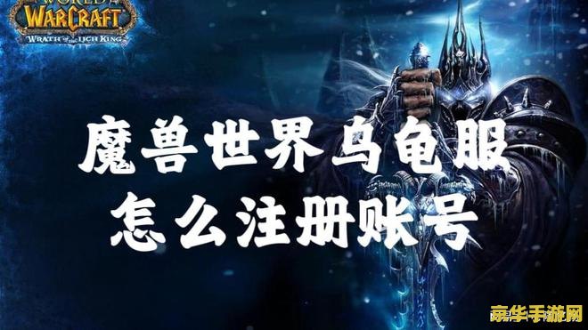 魔兽世界账号注册 魔兽世界账号注册全面指南