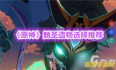 原神魈圣遗物攻击力 原神魈圣遗物攻击力优化指南