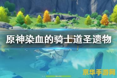 原神染血的骑士道 原神染血的骑士道：深入探索与挑战的传奇之路