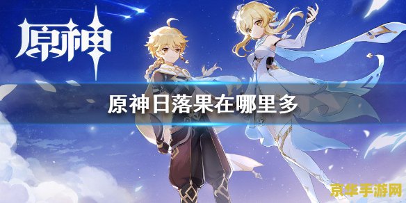 原神果子哪里多 原神果子哪里多:探索游戏中的丰饶果实 原神果子哪里多 原神果子哪里多:探索游戏中的丰饶果实