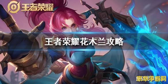 花木兰王者荣耀怎么玩视频 王者荣耀花木兰高阶玩法解析