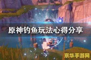 原神钓鱼玩法攻略 原神钓鱼玩法攻略