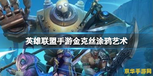 英雄联盟手游金克丝技能升级 <h3>英雄联盟手游金克丝技能升级全解析</h3>