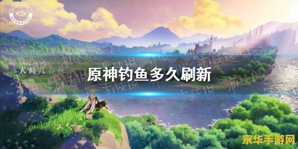 原神里面钓鱼多久刷新 原神里面钓鱼多久刷新