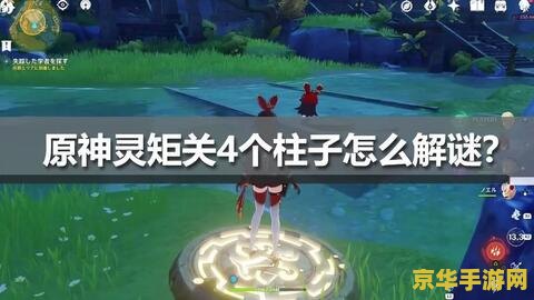 原神灵矩关五个柱子 原神灵矩关五个柱子解密攻略