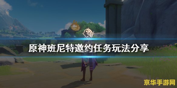原神班尼特邀约任务 原神班尼特邀约任务深度解析