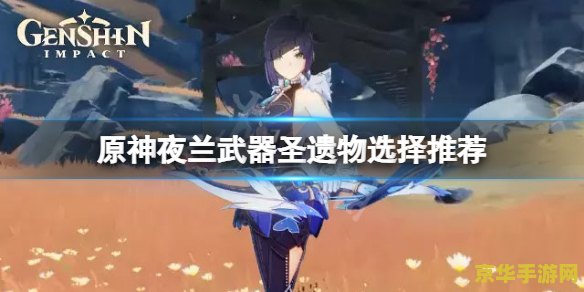 原神夜兰前期圣遗物推荐 原神夜兰前期圣遗物推荐
