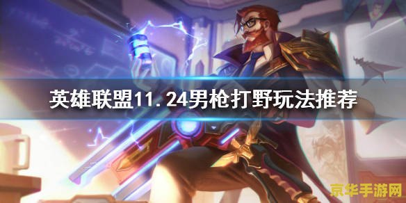 英雄联盟11是男枪 英雄联盟11版本：男枪崛起与游戏新动向